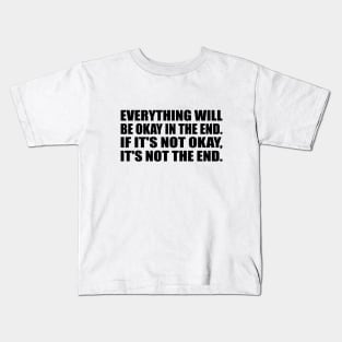 Everything will be okay in the end. If it's not okay, it's not the end Kids T-Shirt